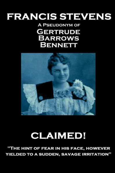 Francis Stevens - Claimed!: "The hint of fear in his face, however, yielded to a sudden, savage irritation"