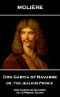 Don Garcia of Navarre or, The Jealous Prince: Dom Garcie de Navarre ou Le Prince Jaloux