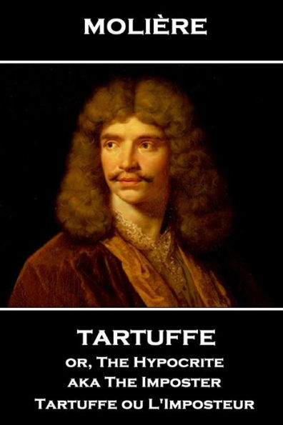 Moliere - Tartuffe or, The Hypocrite aka The Imposter: Tartuffe ou L'Imposteur