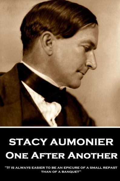 Stacy Aumonier - One After Another: "It is always easier to be an epicure of a small repast than of a banquet"
