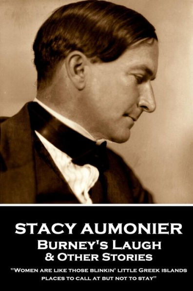 Stacy Aumonier - Burney's Laugh & Other Stories: "Women are like those blinkin' little Greek islands, places to call at but not to stay"