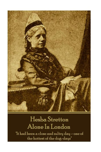 Hesba Stretton - Alone In London: "It had been a close and sultry day-one of the hottest of the dog-days"