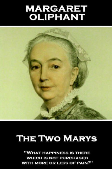 Margaret Oliphant - The Two Marys: 'What happiness is there which is not purchased with more or less of pain?''