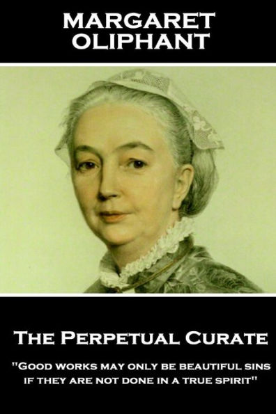 Margaret Oliphant - The Perpetual Curate: "Good works may only be beautiful sins, if they are not done in a true spirit"