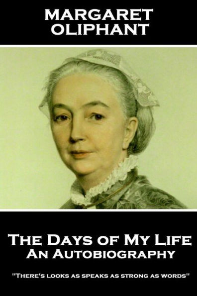 Margaret Oliphant - The Days of My Life: An Autobiography: "There's looks as speaks as strong as words"