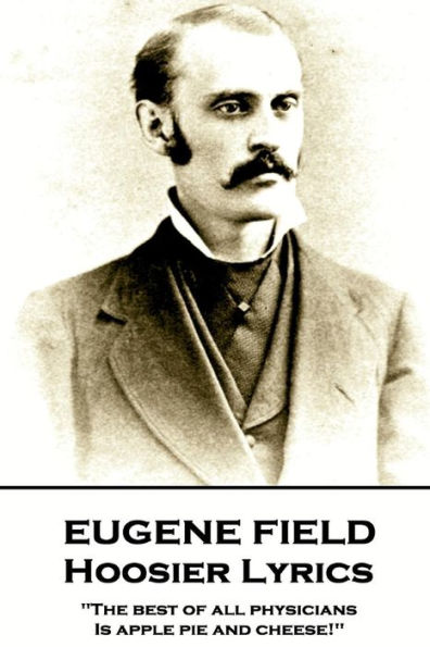 Eugene Field - Hoosier Lyrics: "The best of all physicians, Is apple pie and cheese!"