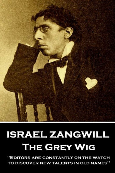 Israel Zangwill - The Grey Wig: 'Editors are constantly on the watch to discover new talents in old names''