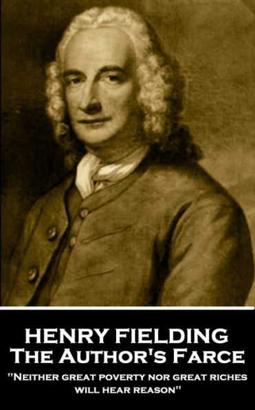 The Author's Farce: Neither great poverty nor great riches will hear reason