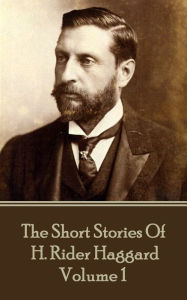 Title: The Short Stories of H. Rider Haggard - Volume I, Author: H. Rider Haggard