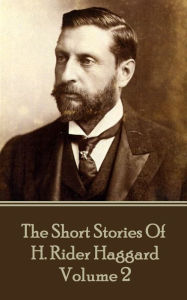 Title: The Short Stories of H. Rider Haggard - Volume II, Author: H. Rider Haggard