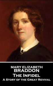 Title: The Infidel: A Story of the Great Revival, Author: Mary Elizabeth Braddon