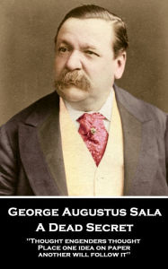 Title: A Dead Secret: 'Thought engenders thought. Place one idea on paper, another will follow it'', Author: George Augustus Sala