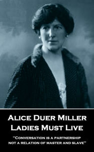 Title: Ladies Must Live: 'Conversation is a partnership, not a relation of master and slave'', Author: Alice Duer Miller