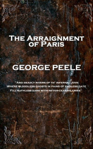 Title: The Arraignment of Paris: 'And deadly rivers of th' infernal Jove, Where bloodless ghosts in pains of endless date, Fill ruthless ears with never-ceasing cries'', Author: George Peele