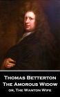 The Amorous Widow: or, The Wanton Wife
