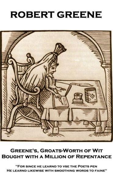 Greene's, Groats-Worth of Wit, Bought with a Million of Repentance: 'For since he learnd to vse the Poets pen, He learnd likewise with smoothing words to faine''