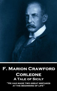 Title: Corleone. A Tale of Sicily: 'He had made two great mistakes at the beginning of life'', Author: F. Marion Crawford