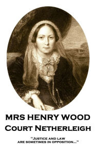 Title: Court Netherleigh: 'Justice and law are sometimes in opposition.'', Author: Mrs Henry Wood