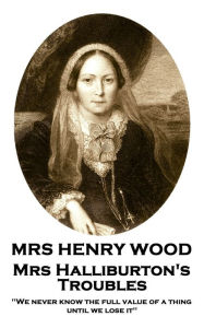 Title: Mrs Halliburton's Troubles: 'We never know the full value of a thing until we lose it'', Author: Mrs Henry Wood