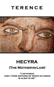 Title: Hecyra (The Mother-in-Law): 'I am human and I think nothing of which is human is alien to me'', Author: Terence