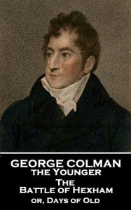 Title: The Battle of Hexham: or, Days of Old, Author: George Colman the Younger