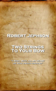 Title: Two Strings To Your Bow: 'I wish, with all my heart, he was under ground'', Author: Robert Jephson