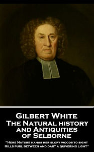 Title: The Natural History and Antiquities of Selborne: 'Here Nature hands her slopy woods to sight, Rills purl between and dart a quivering light'', Author: Gilbert White
