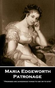 Title: Patronage: 'Promises are dangerous things to ask or to give'', Author: Maria Edgeworth