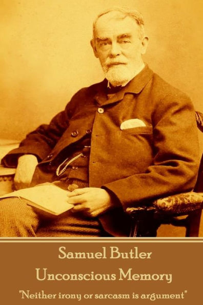 Samuel Butler - Unconscious Memory: "Neither irony or sarcasm is argument"