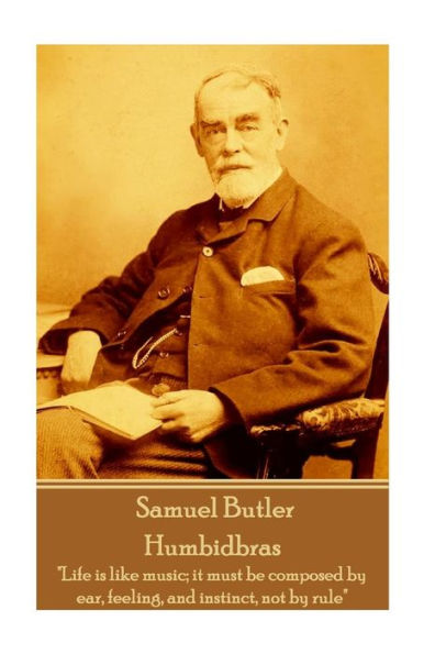 Samuel Butler - Humbidbras: "Life is like music; it must be composed by ear, feeling, and instinct, not by rule"