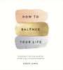 How to Balance Your Life: Everyday Tips for Simpler Living and Lasting Harmony
