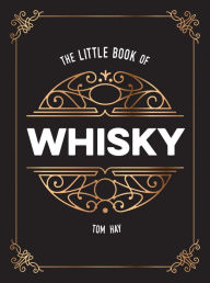 Title: The Little Book of Whisky: The Perfect Gift for Lovers of the Water of Life, Author: Tom Hay