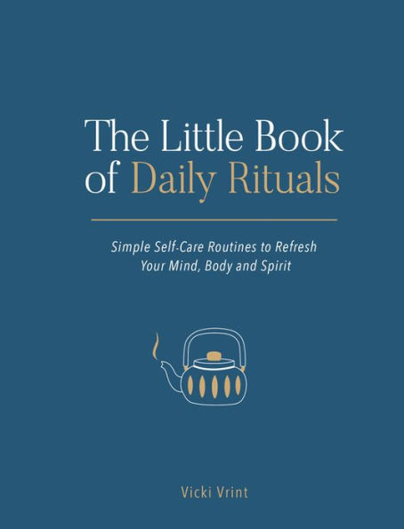The Little Book of Daily Rituals: Simple self-care routines to refresh your mind, body and spirit