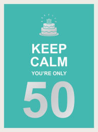 Title: Keep Calm You're Only 50: Wise Words for a Big Birthday, Author: Summersdale