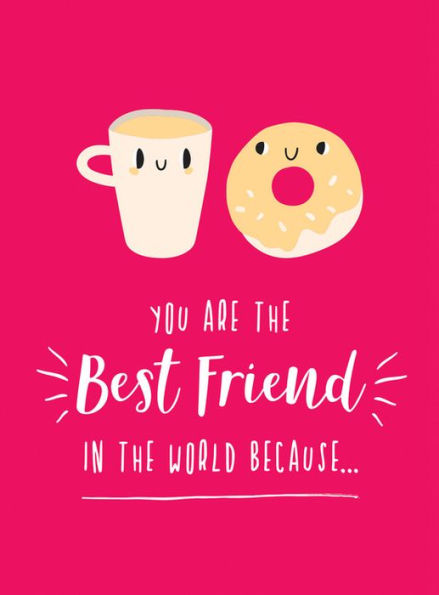 You Are the Best Friend in the World Because...