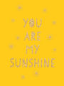 You Are My Sunshine: Uplifting Quotes for an Awesome Friend
