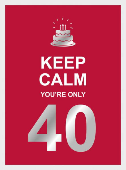 Keep Calm You're Only 40