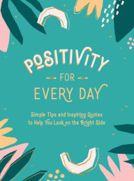 Title: Positivity for Every Day: Simple Tips and Inspiring Quotes to Help You Look on the Bright Side, Author: Summersdale