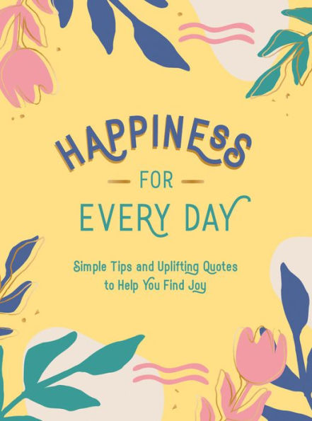 Barnes and Noble Happiness for Every Day: Simple Tips and Uplifting Quotes  to Help You Find Joy