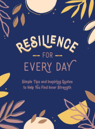 Title: Resilience for Every Day: Simple Tips and Inspiring Quotes to Help You Find Inner Strength, Author: Summersdale