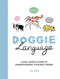 Title: Doggie Language: A Dog Lover's Guide to Understanding Your Best Friend, Author: Lili Chin