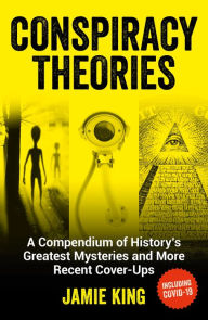 Title: Conspiracy Theories: A Compendium of History's Greatest Mysteries and More Recent Cover-Ups, Author: Jamie King
