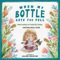 Title: When My Bottle Gets Too Full- Understanding Our Really Big Feelings, Author: Cristina McAllister