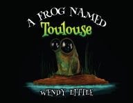 Forum for ebooks download A Frog Named Toulouse by Wendy Little English version