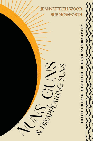 Nuns, Guns and Disappearing Suns: Travel Tales of Adventure, Humour and Discovery