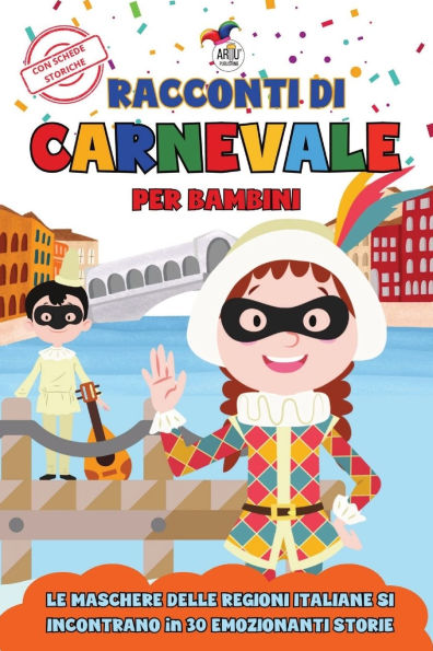 Racconti di Carnevale per Bambini: Le Maschere delle Regioni Italiane si Incontrano per Emozionanti Avventure: 30 Storie Brevi in Stampatello Maiuscolo per Leggere Divertendosi