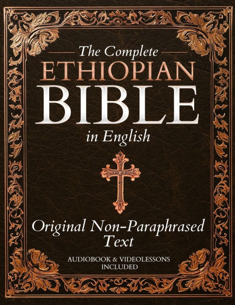 The Complete Ethiopian Bible in English - Original Non-Paraphrased Text: 88 Books from the Ancient Ge'ez Canon Unabridged, Including Enoch, Jubilees, and Other Lost Scriptures of Early Christianity