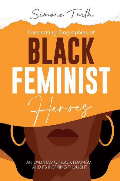 Fascinating Biographies of Black Feminist Heroes: An Overview of Black Feminism and Its Inspiring Thought