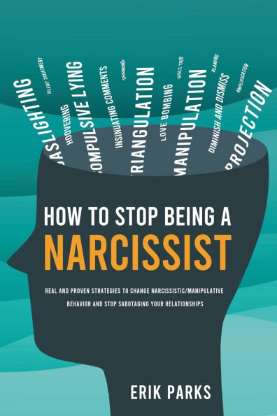 How to Stop Being a Narcissist: Real and Proven Strategies to Change Narcissistic/Manipulative Behavior and Stop Sabotaging Your Relationships