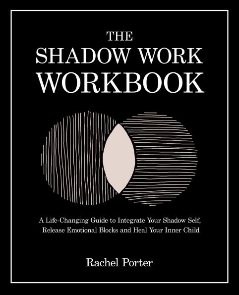 The Shadow Work Workbook: A Life-Changing Guide to Integrate Your Shadow Self, Release Emotional Blocks and Heal Your Inner Child